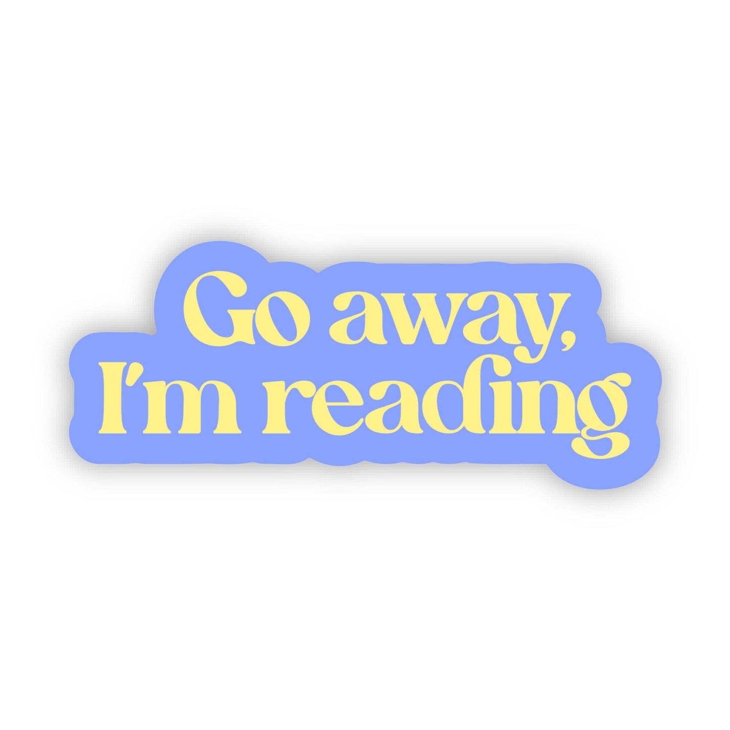 Go Away, I'm Reading Bookish Text Sticker