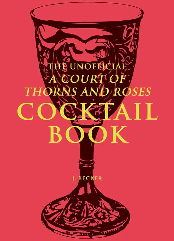 The Unofficial A Court of Thorns and Roses Cocktail Book by J.  Becker